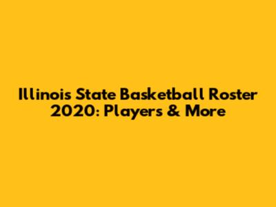 Illinois State Basketball Roster 2020: Players & More
