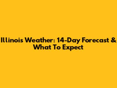 Illinois Weather: 14-Day Forecast & What To Expect