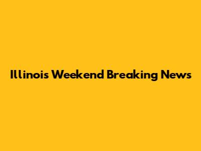 Illinois Weekend Breaking News