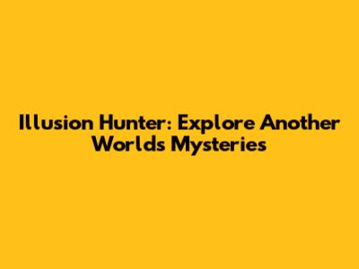 Illusion Hunter: Explore Another World's Mysteries