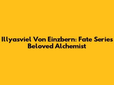 Illyasviel Von Einzbern: Fate Series' Beloved Alchemist