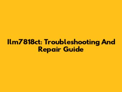 Ilm7818ct: Troubleshooting And Repair Guide