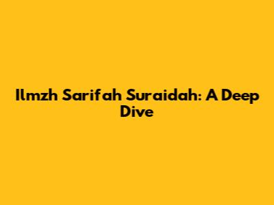 Ilmzh Sarifah Suraidah: A Deep Dive
