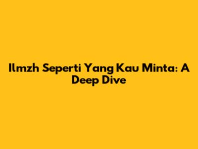 Ilmzh Seperti Yang Kau Minta: A Deep Dive