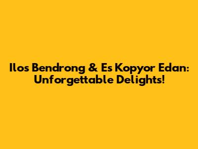 Ilos Bendrong & Es Kopyor Edan: Unforgettable Delights!