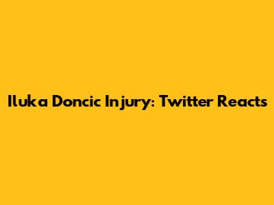 Iluka Doncic Injury: Twitter Reacts