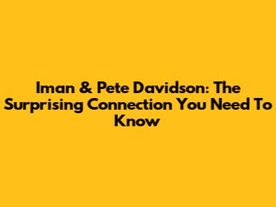 Iman & Pete Davidson: The Surprising Connection You Need To Know
