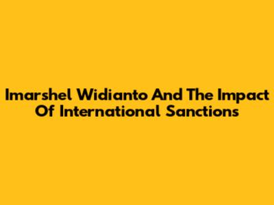 Imarshel Widianto And The Impact Of International Sanctions