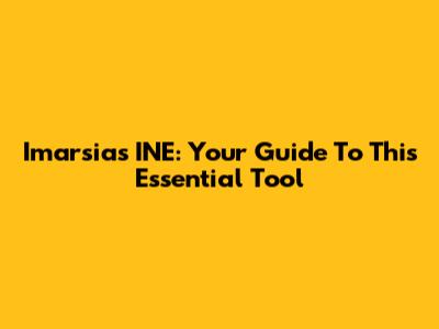 Imarsias INE: Your Guide To This Essential Tool
