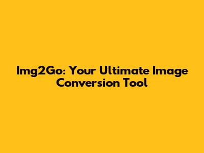 Img2Go: Your Ultimate Image Conversion Tool
