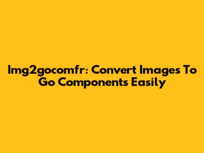 Img2gocomfr: Convert Images To Go Components Easily