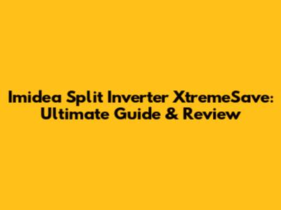 Imidea Split Inverter XtremeSave: Ultimate Guide & Review