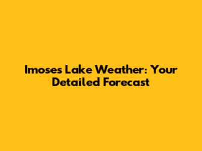 Imoses Lake Weather: Your Detailed Forecast