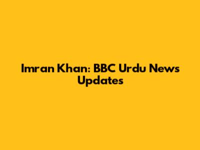 Imran Khan: BBC Urdu News Updates