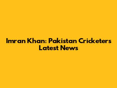 Imran Khan: Pakistan Cricketer's Latest News
