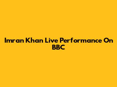 Imran Khan Live Performance On BBC
