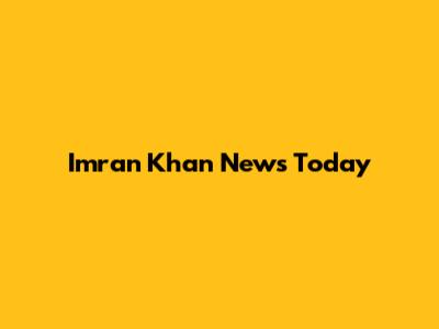 Imran Khan News Today