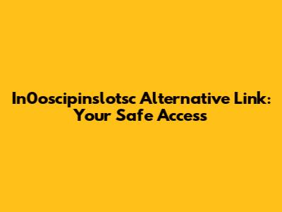 In0oscipinslotsc Alternative Link: Your Safe Access