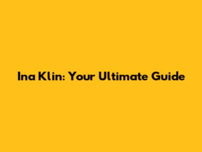 Ina Klin: Your Ultimate Guide