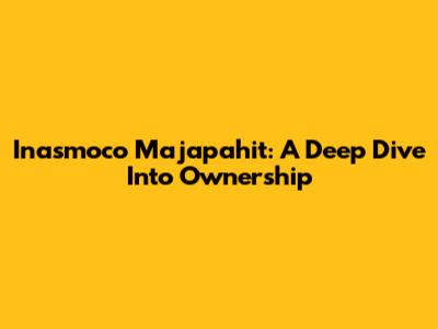 Inasmoco Majapahit: A Deep Dive Into Ownership
