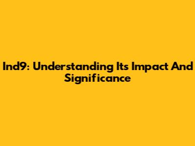 Ind9: Understanding Its Impact And Significance