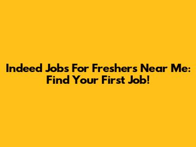 Indeed Jobs For Freshers Near Me: Find Your First Job!