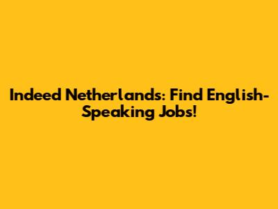 Indeed Netherlands: Find English-Speaking Jobs!
