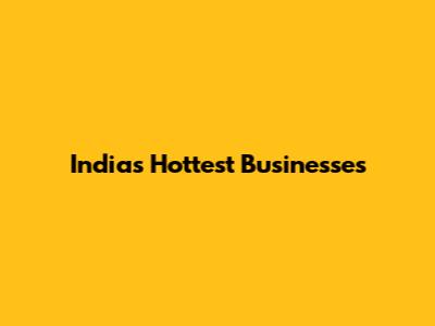 India's Hottest Businesses