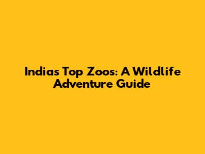India's Top Zoos: A Wildlife Adventure Guide