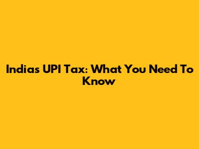 India's UPI Tax: What You Need To Know