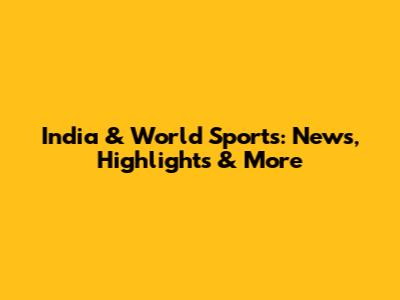 India & World Sports: News, Highlights & More