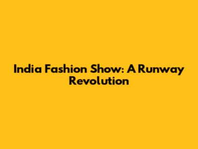 India Fashion Show: A Runway Revolution