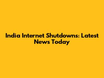 India Internet Shutdowns: Latest News Today