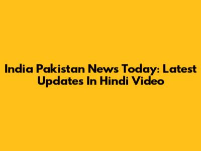 India Pakistan News Today: Latest Updates In Hindi Video