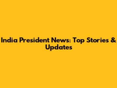 India President News: Top Stories & Updates