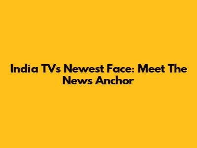 India TV's Newest Face: Meet The News Anchor