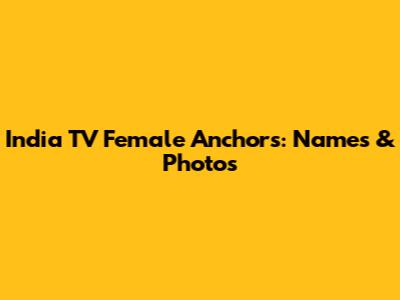India TV Female Anchors: Names & Photos