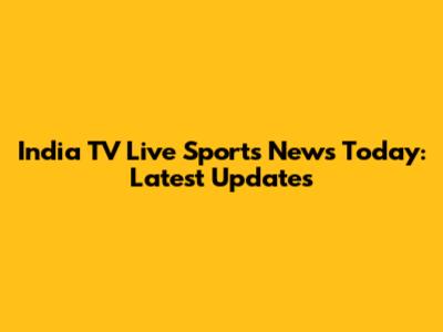 India TV Live Sports News Today: Latest Updates