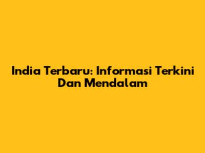 India Terbaru: Informasi Terkini Dan Mendalam
