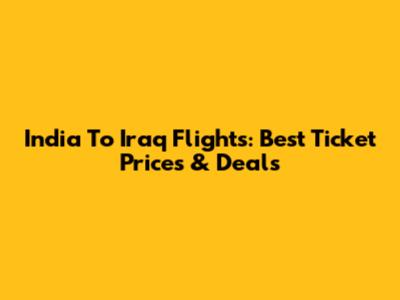 India To Iraq Flights: Best Ticket Prices & Deals