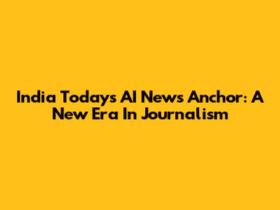 India Today's AI News Anchor: A New Era In Journalism