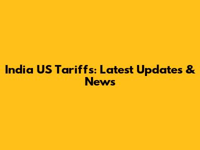India US Tariffs: Latest Updates & News