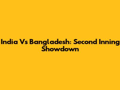 India Vs Bangladesh: Second Inning Showdown