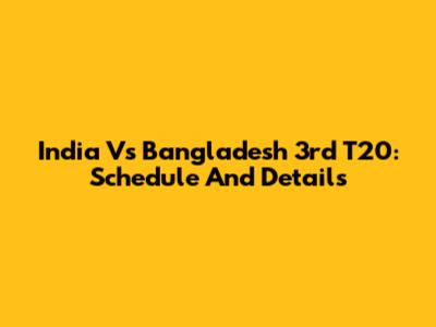 India Vs Bangladesh 3rd T20: Schedule And Details