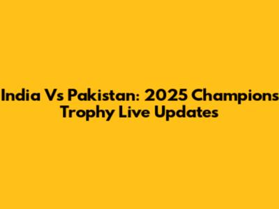 India Vs Pakistan: 2025 Champions Trophy Live Updates