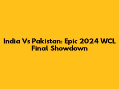 India Vs Pakistan: Epic 2024 WCL Final Showdown
