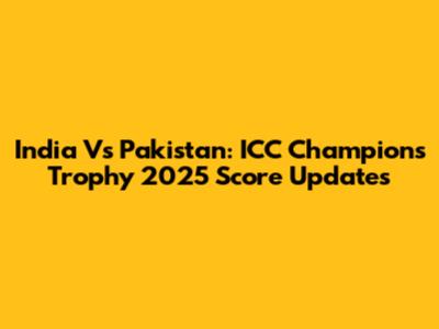 India Vs Pakistan: ICC Champions Trophy 2025 Score Updates