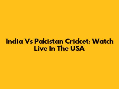 India Vs Pakistan Cricket: Watch Live In The USA