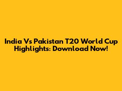 India Vs Pakistan T20 World Cup Highlights: Download Now!
