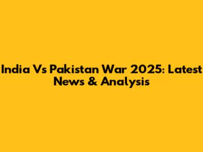 India Vs Pakistan War 2025: Latest News & Analysis